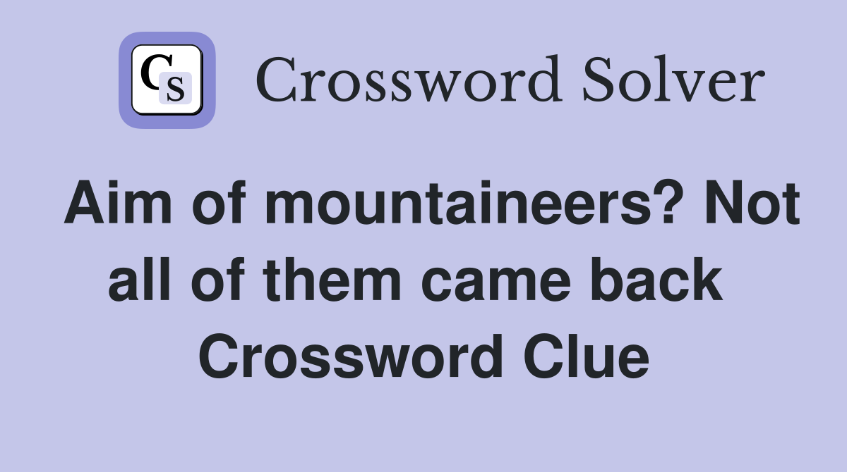 Aim of mountaineers? Not all of them came back  Crossword Clue