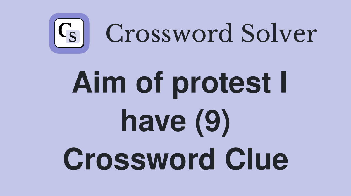 Aim of protest I have (9) Crossword Clue