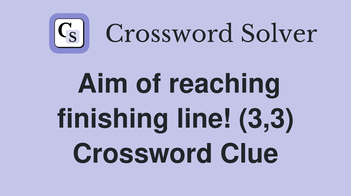 Aim of reaching finishing line! (3,3) Crossword Clue