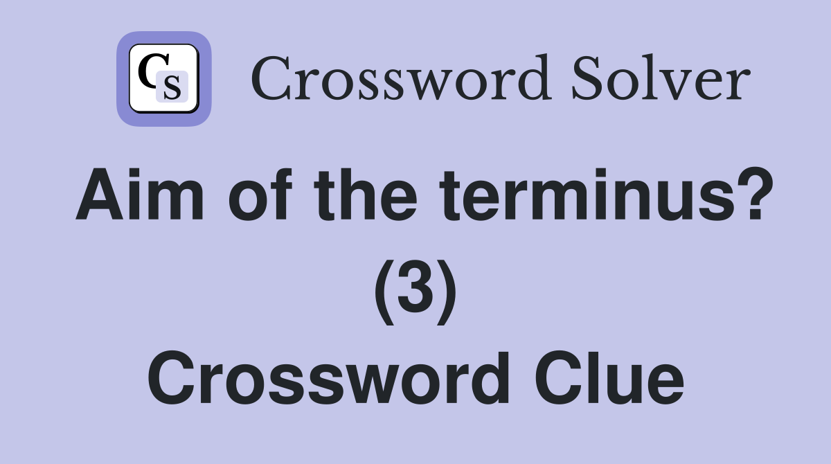 Aim of the terminus? (3) Crossword Clue