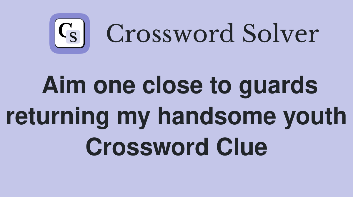 Aim one close to guards returning my handsome youth Crossword Clue