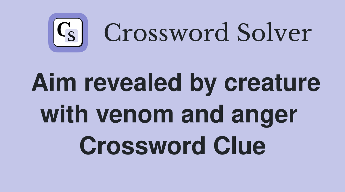 Aim revealed by creature with venom and anger  Crossword Clue