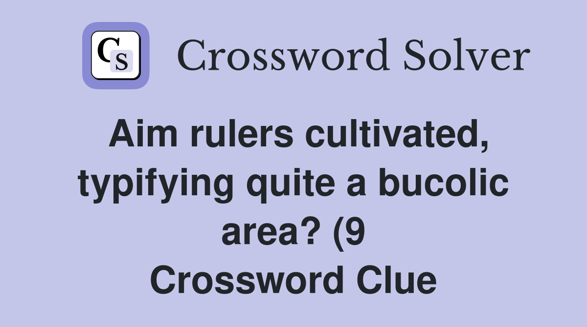 Aim rulers cultivated typifying quite a bucolic area? (9) Crossword Aim rulers cultivated typifying quite a bucolic area? (9) Crossword