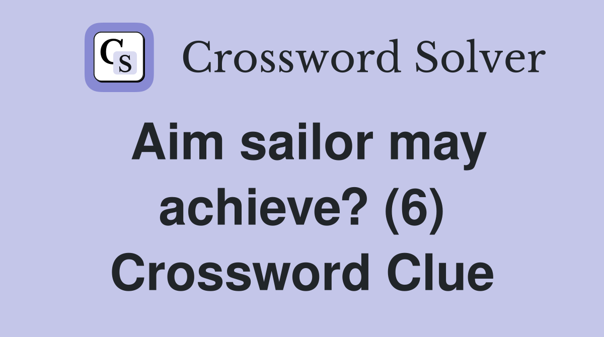 Aim sailor may achieve? (6) Crossword Clue