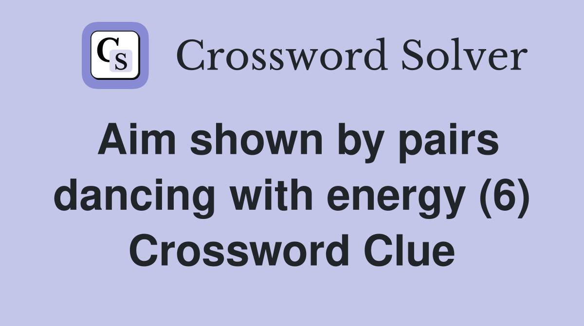 Aim shown by pairs dancing with energy (6) Crossword Clue