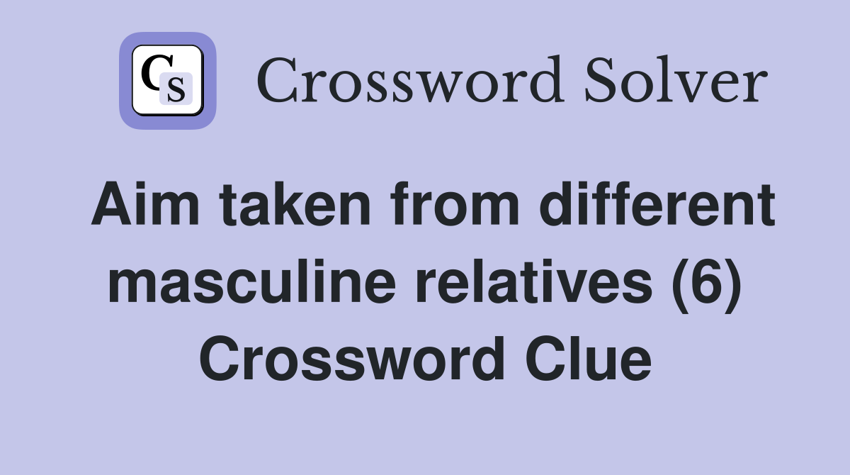 Aim taken from different masculine relatives (6) Crossword Clue