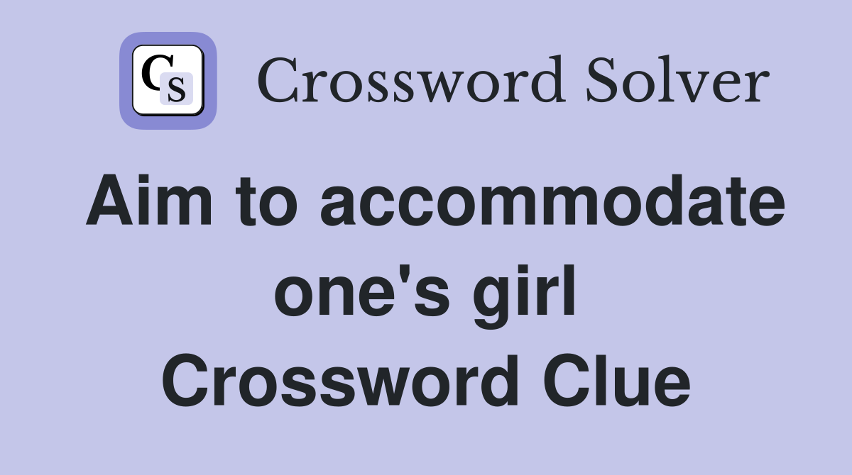 Aim to accommodate one's girl Crossword Clue