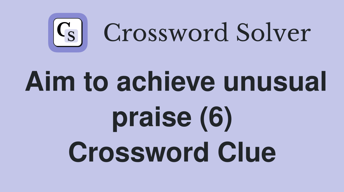 Aim to achieve unusual praise (6) Crossword Clue