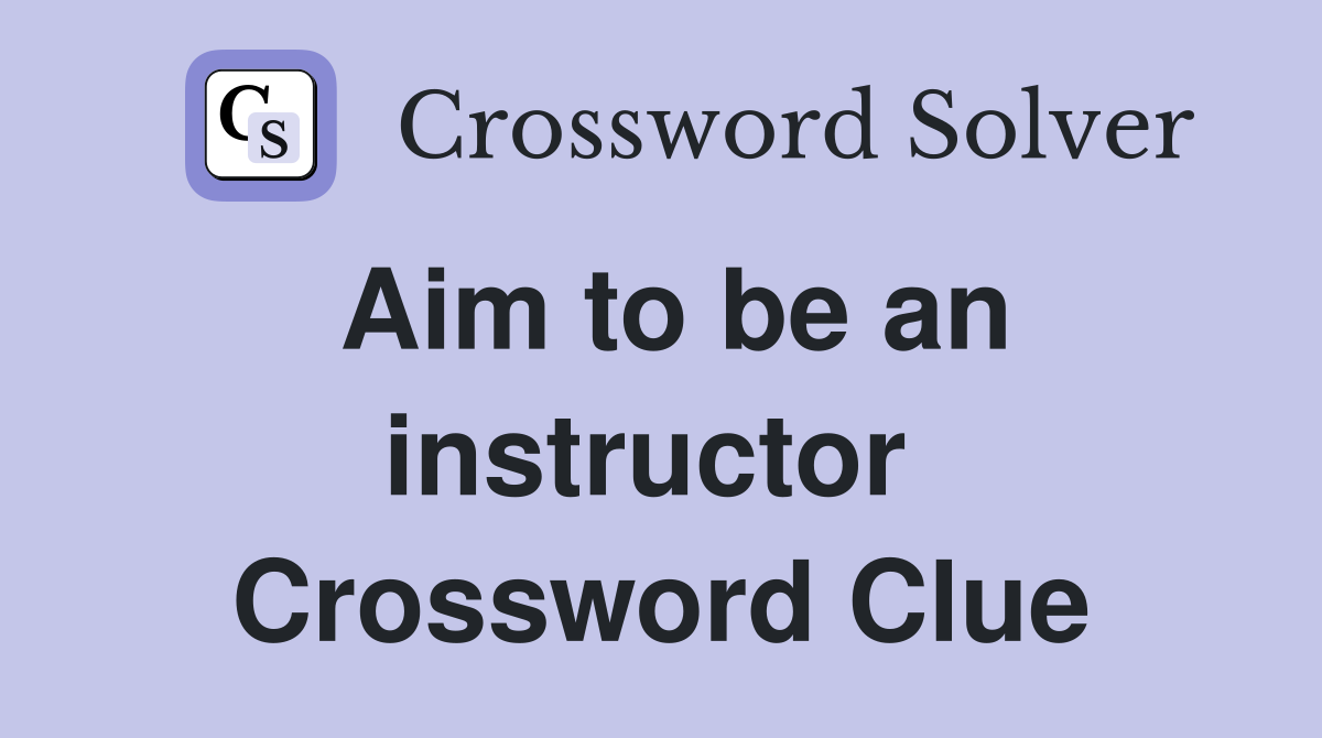 Aim to be an instructor  Crossword Clue