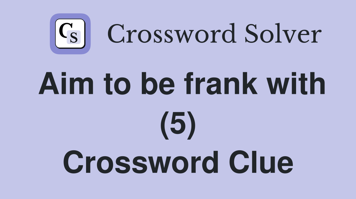 Aim to be frank with (5) Crossword Clue
