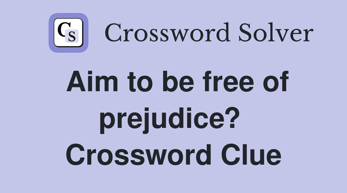 Aim to be free of prejudice?  Crossword Clue