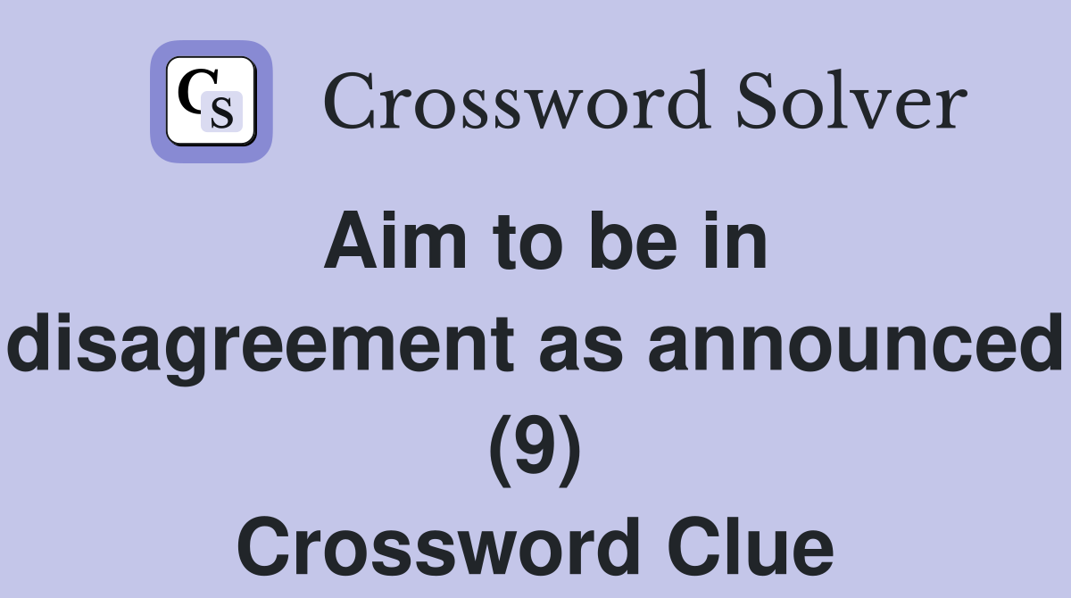 Aim to be in disagreement as announced (9) Crossword Clue