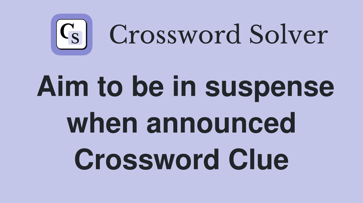 Aim to be in suspense when announced Crossword Clue