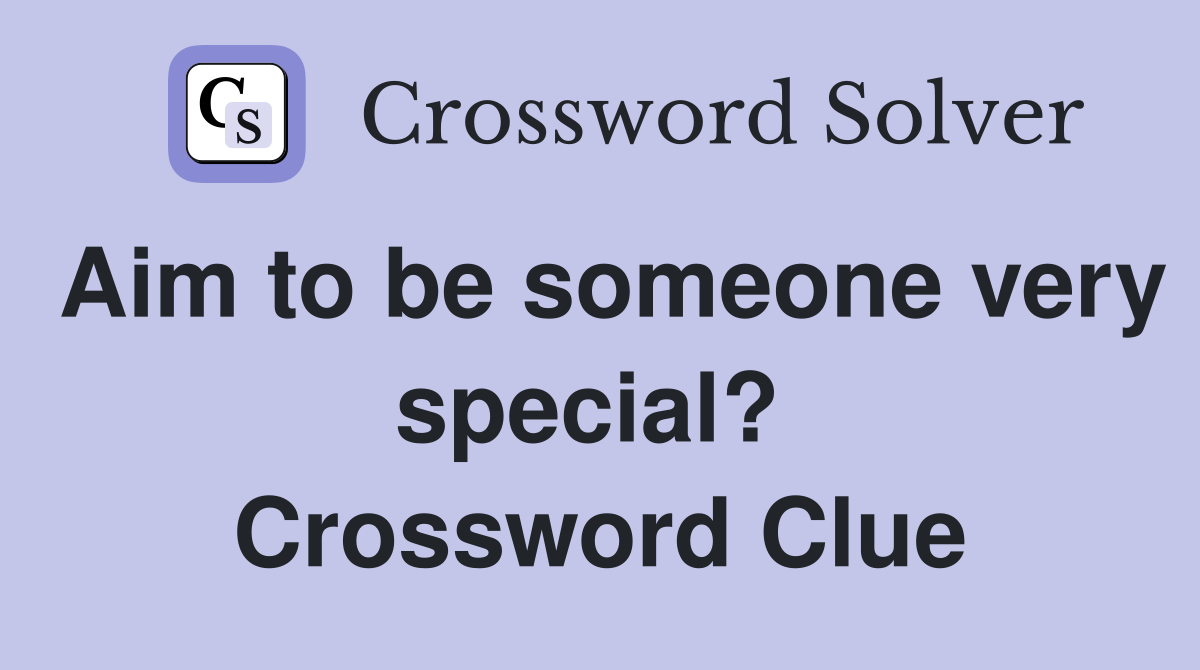 Aim to be someone very special?  Crossword Clue