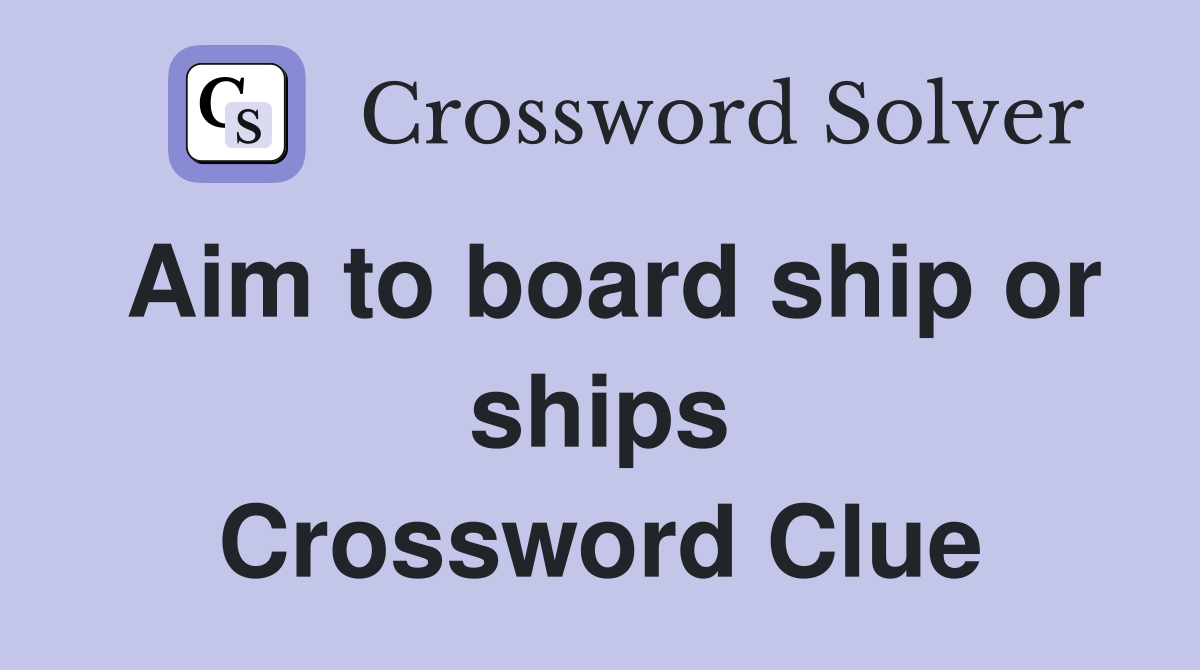 Aim to board ship or ships Crossword Clue