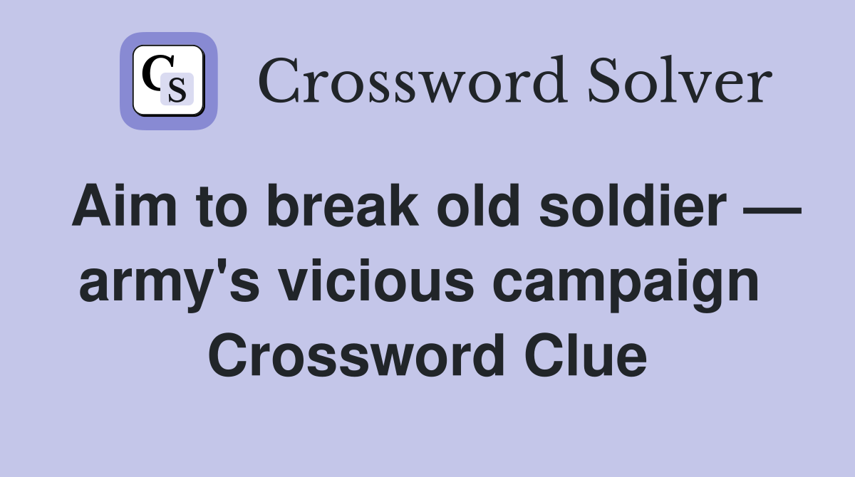 Aim to break old soldier — army's vicious campaign  Crossword Clue