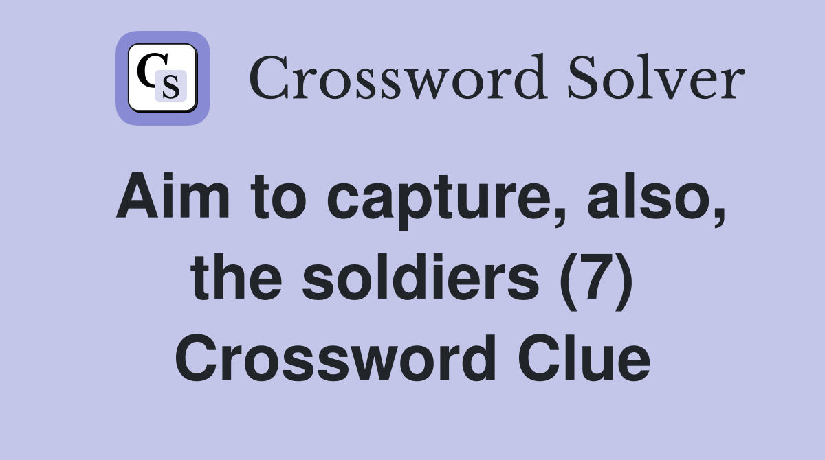 Aim to capture, also, the soldiers (7) Crossword Clue