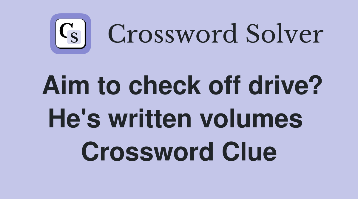 Aim to check off drive? He's written volumes  Crossword Clue