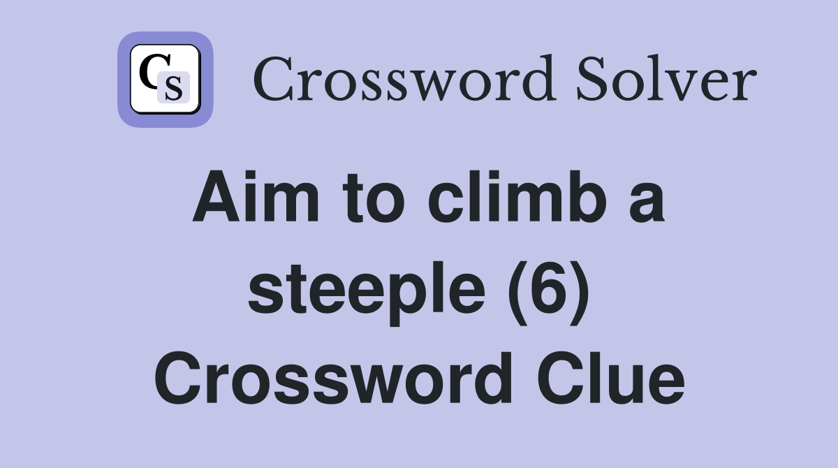 Aim to climb a steeple (6) Crossword Clue