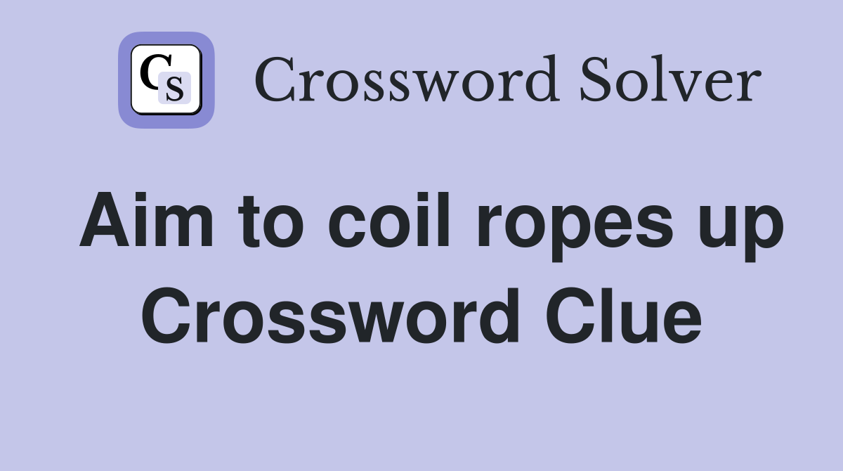 Aim to coil ropes up Crossword Clue