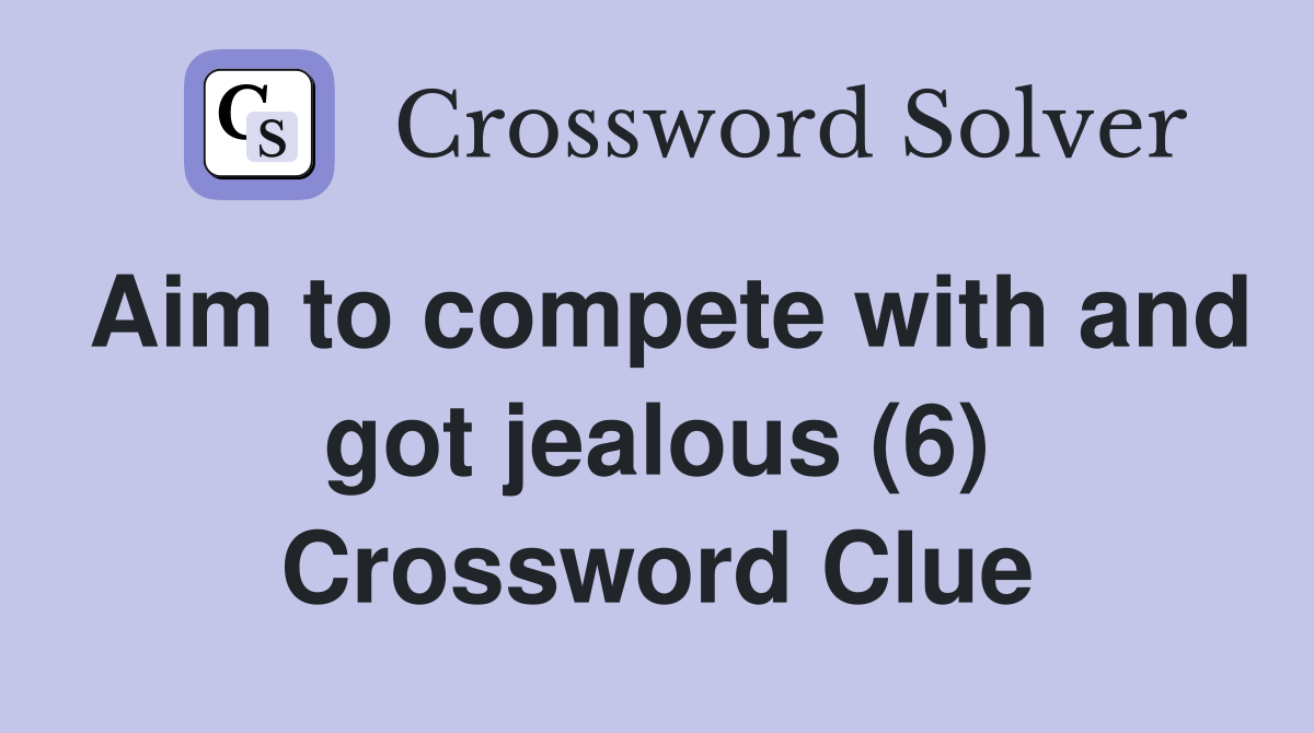 Aim to compete with and got jealous (6) Crossword Clue