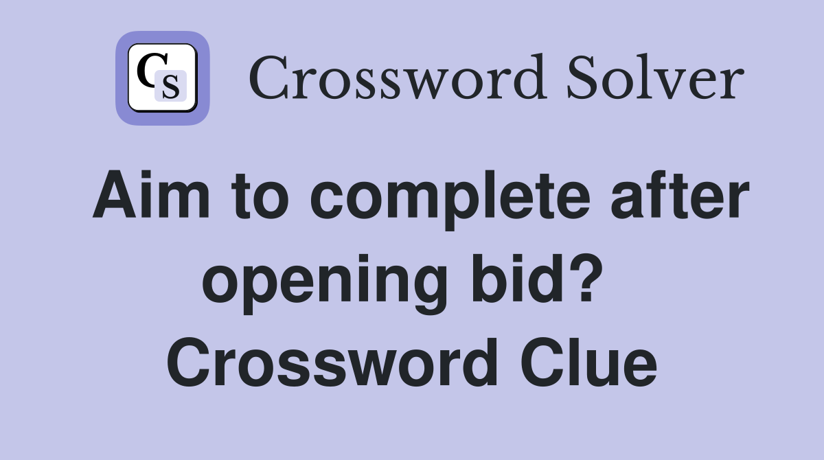 Aim to complete after opening bid?  Crossword Clue