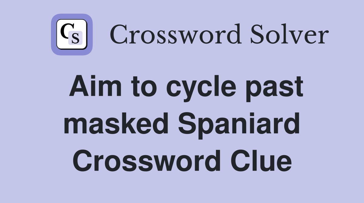 Aim to cycle past masked Spaniard Crossword Clue