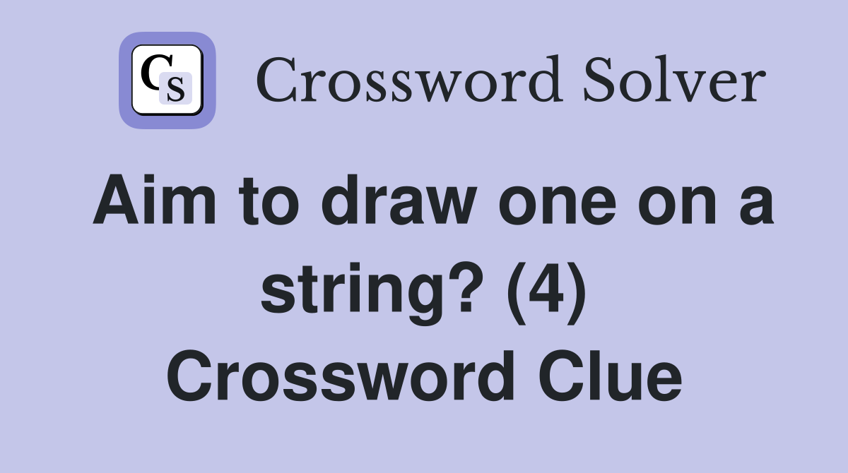 Aim to draw one on a string? (4) Crossword Clue