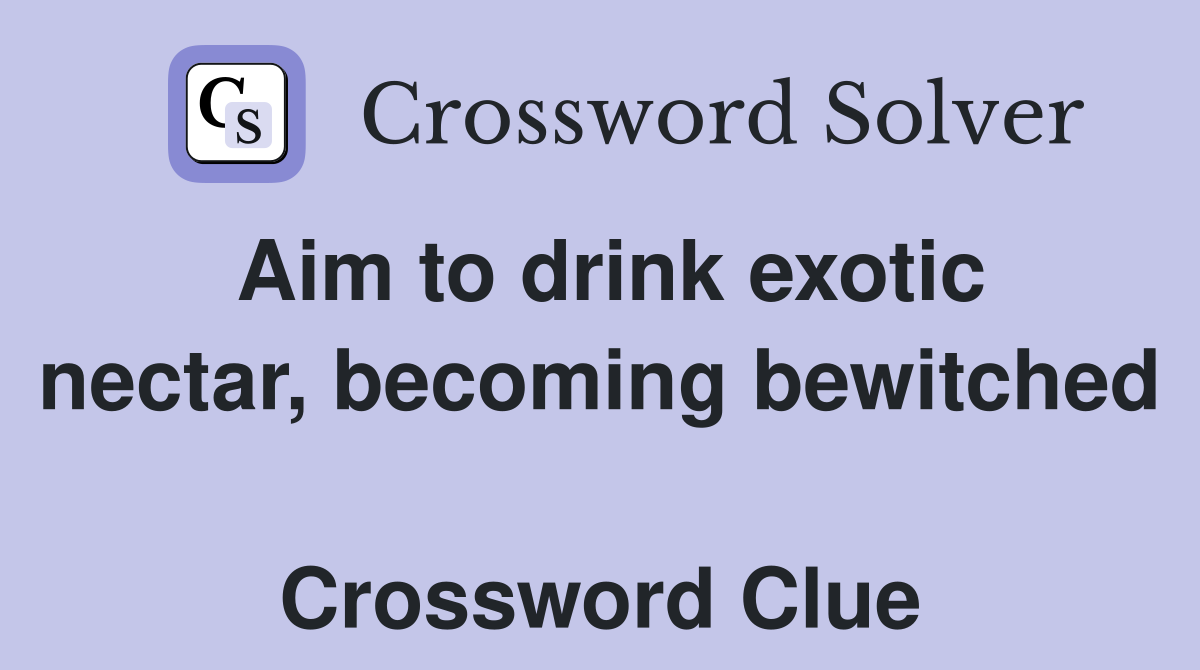 Aim to drink exotic nectar, becoming bewitched  Crossword Clue