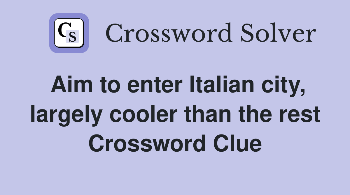 Aim to enter Italian city, largely cooler than the rest Crossword Clue