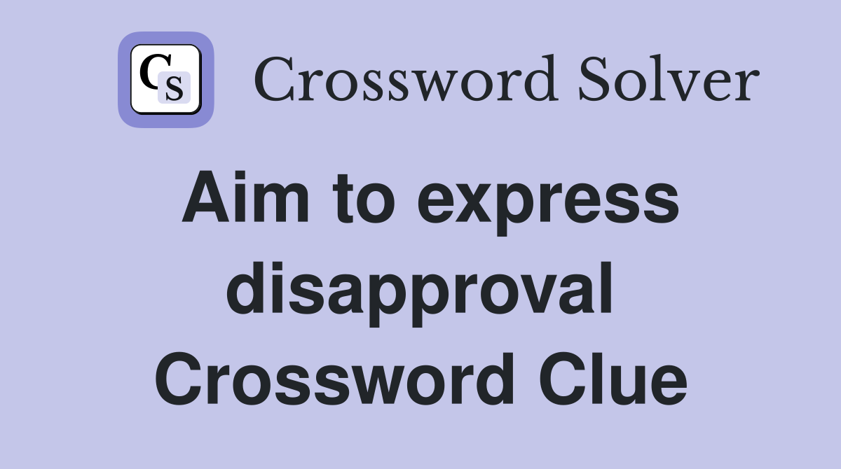 Aim to express disapproval Crossword Clue