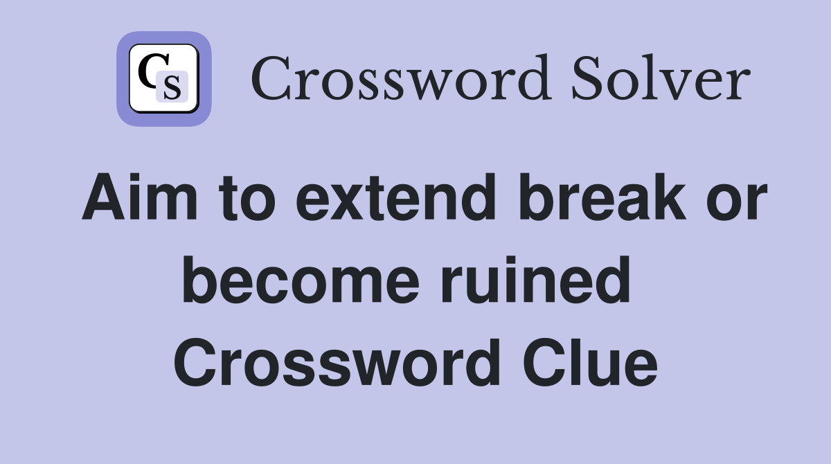 Aim to extend break or become ruined  Crossword Clue