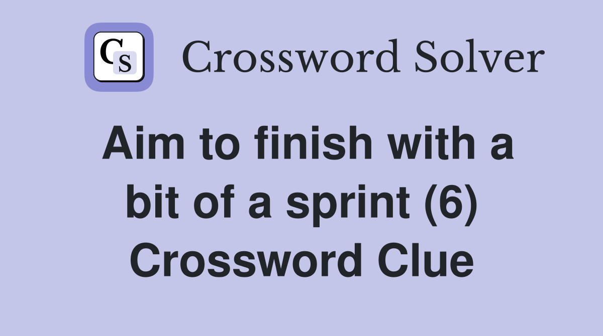 Aim to finish with a bit of a sprint (6) Crossword Clue