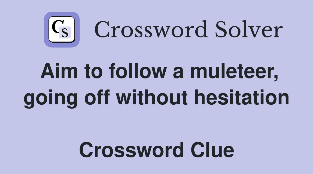 Aim to follow a muleteer, going off without hesitation  Crossword Clue