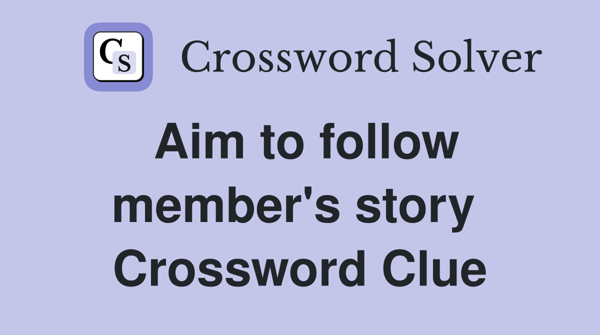 Aim to follow member's story  Crossword Clue