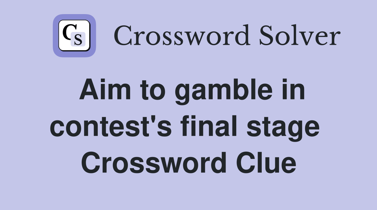 Aim to gamble in contest's final stage  Crossword Clue