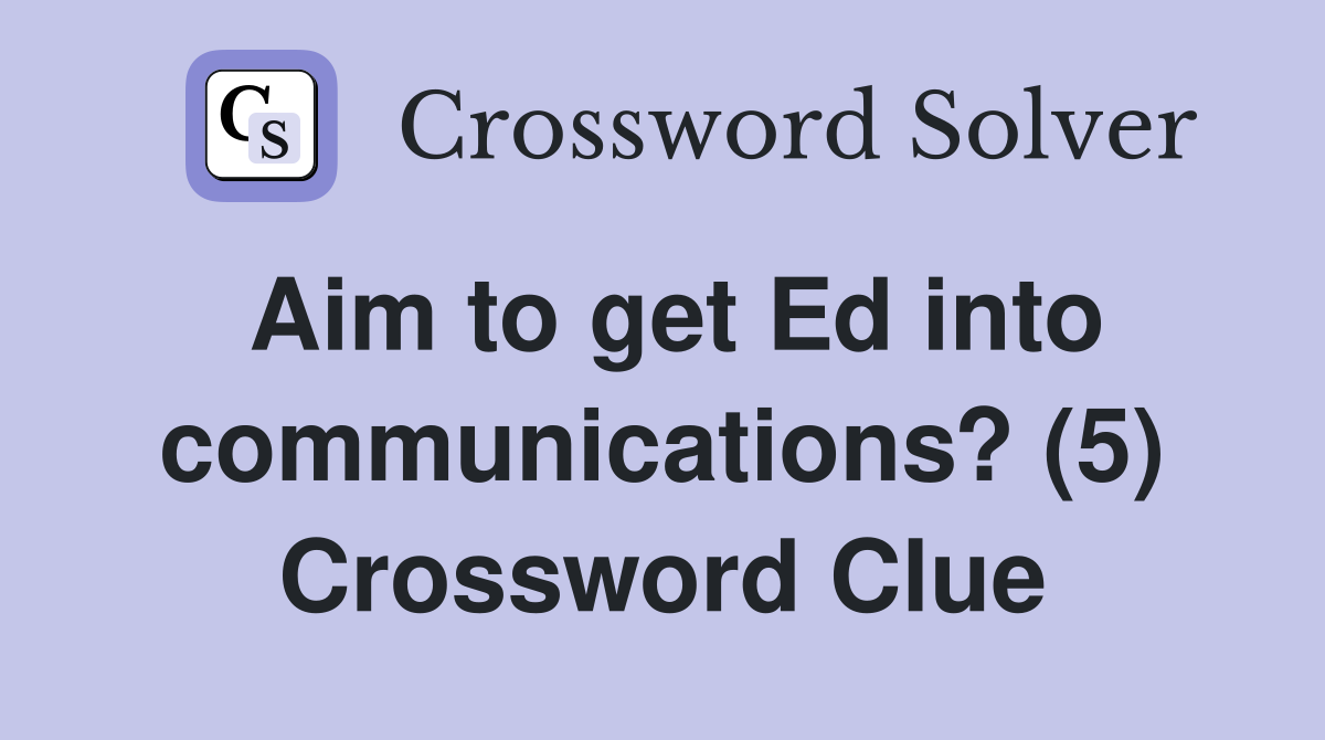 Aim to get Ed into communications? (5) Crossword Clue
