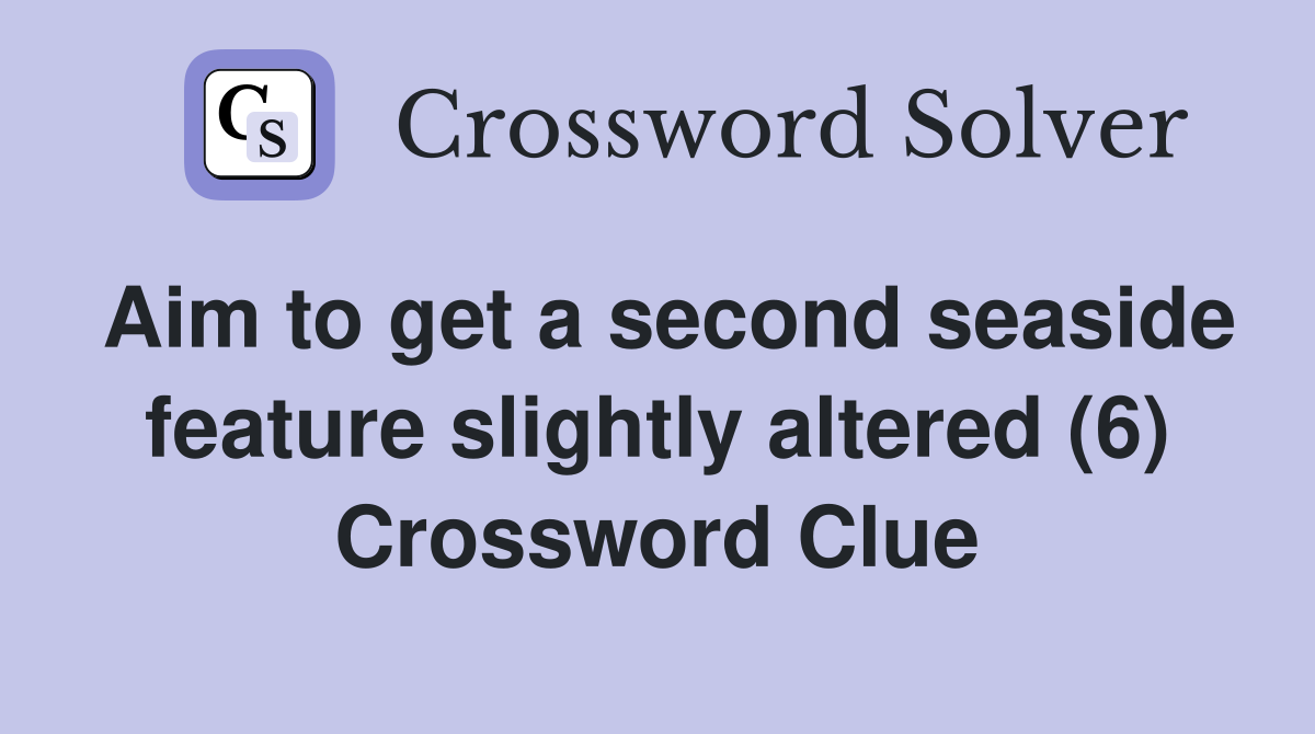 Aim to get a second seaside feature slightly altered (6) Crossword Clue