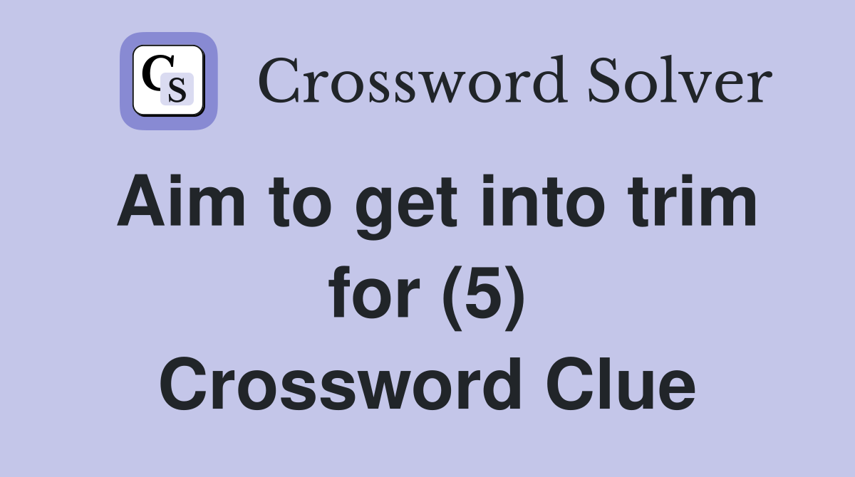 Aim to get into trim for (5) Crossword Clue