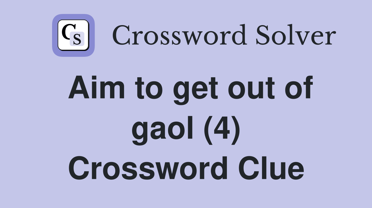 Aim to get out of gaol (4) Crossword Clue