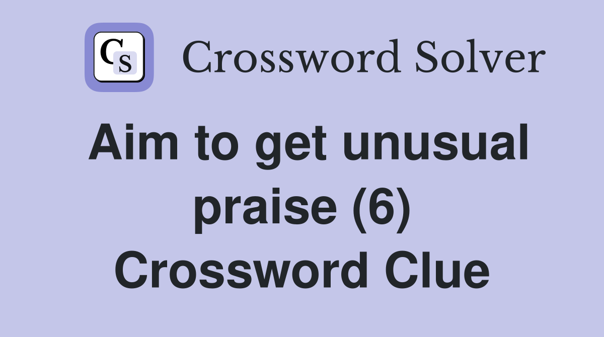 Aim to get unusual praise (6) Crossword Clue