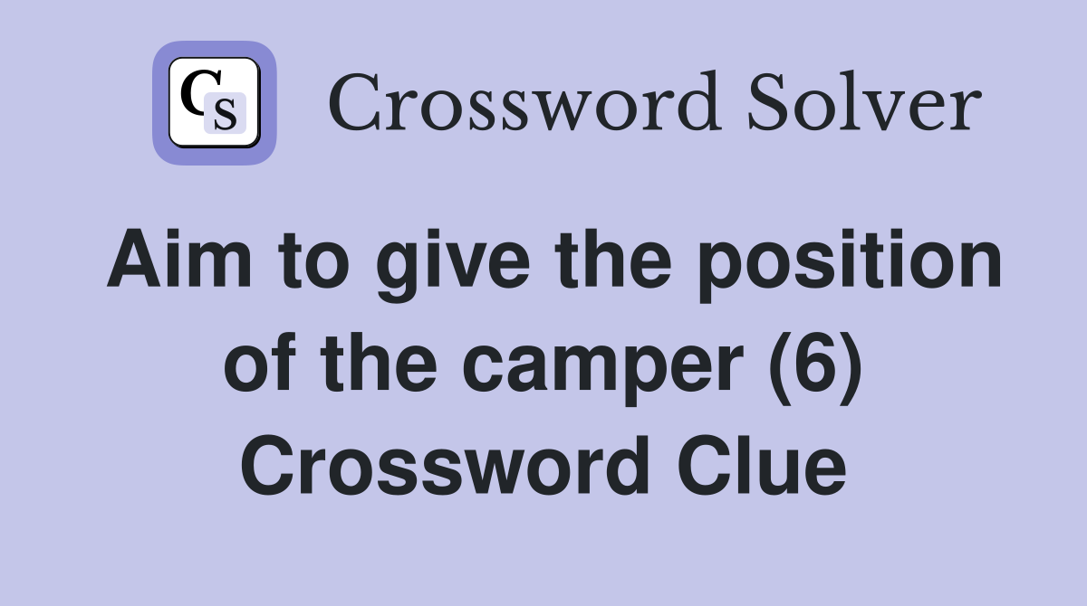 Aim to give the position of the camper (6) Crossword Clue