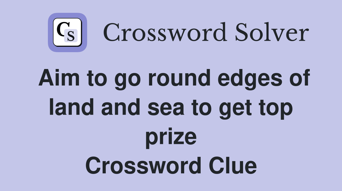 Aim to go round edges of land and sea to get top prize Crossword Clue