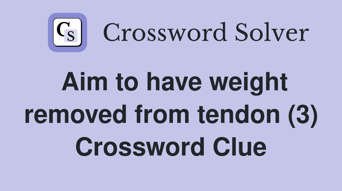 Aim to have weight removed from tendon (3) Crossword Clue
