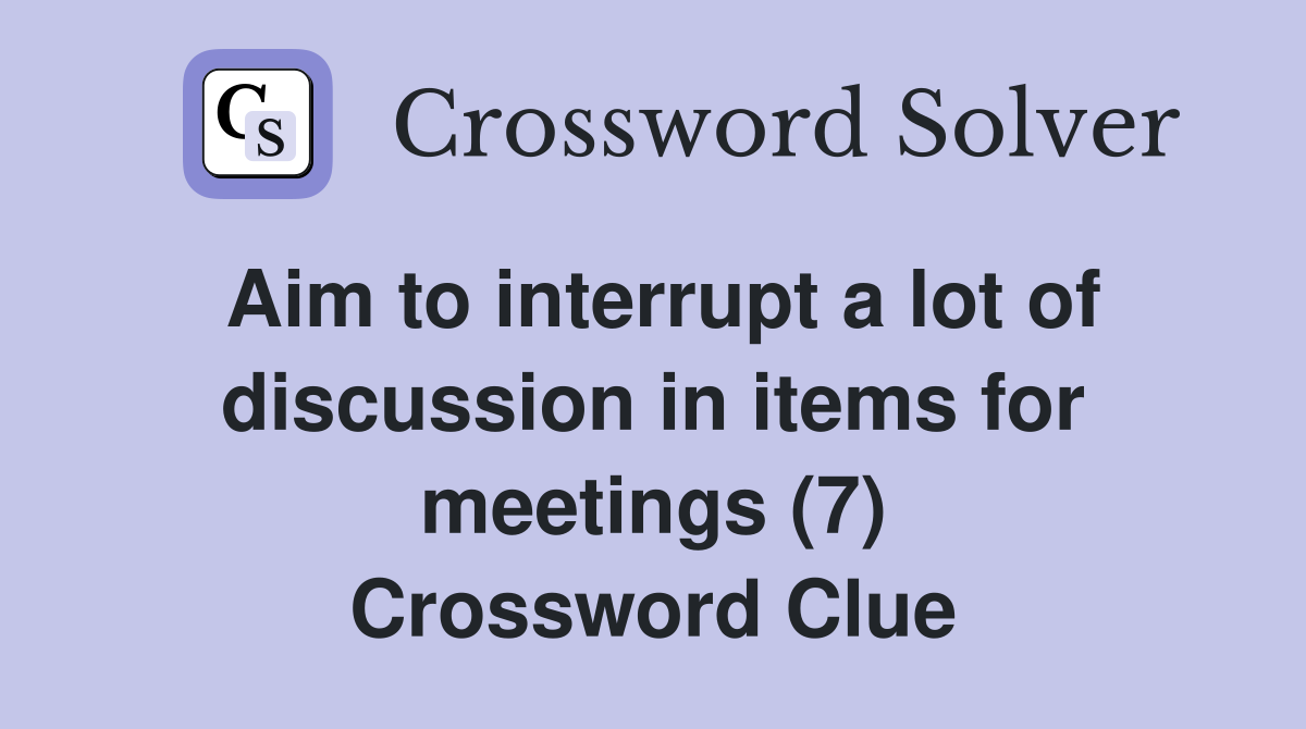 Aim to interrupt a lot of discussion in items for meetings (7) Crossword Clue
