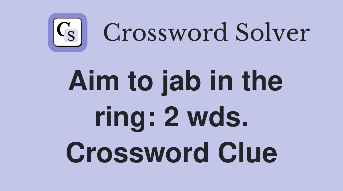 Aim to jab in the ring: 2 wds. Crossword Clue