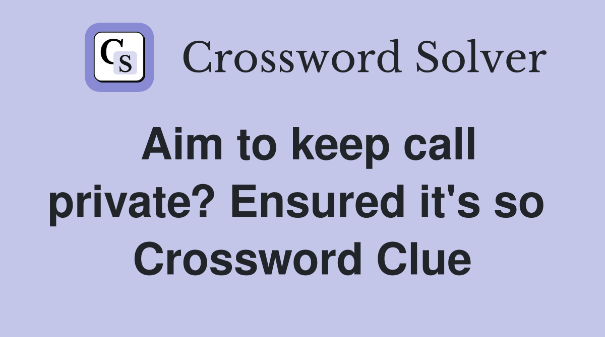 Aim to keep call private? Ensured it's so  Crossword Clue