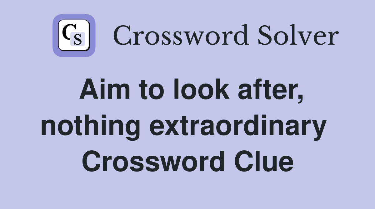 Aim to look after, nothing extraordinary  Crossword Clue