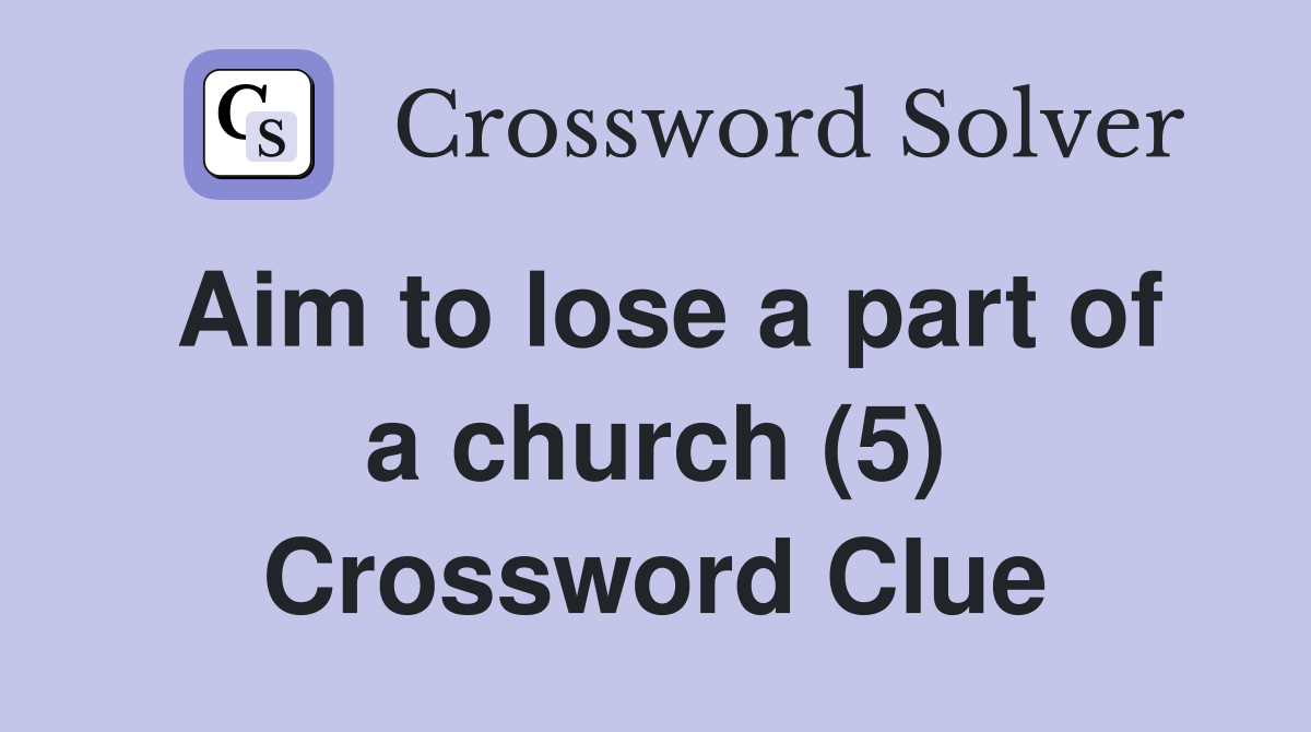 Aim to lose a part of a church (5) Crossword Clue