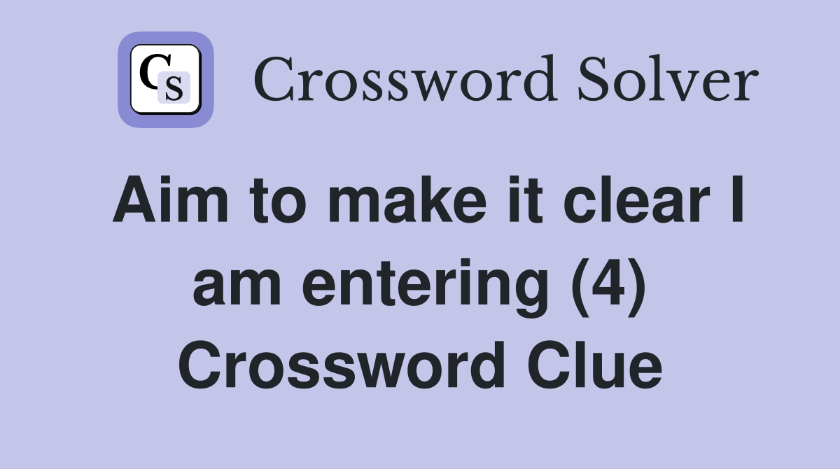Aim to make it clear I am entering (4) Crossword Clue